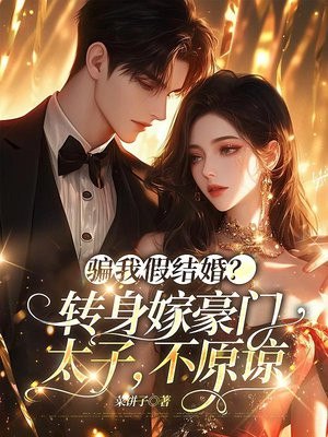 骗我假结婚?转身嫁豪门太子,不原谅 封面
